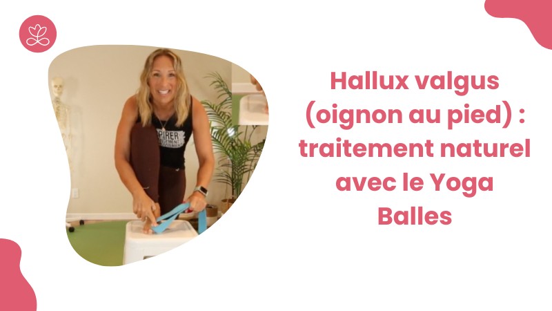 Jour 13. Hallux valgus (oignon au pied) : traitement naturel avec le Yoga Balles avec Julie Cadorette (17 min)